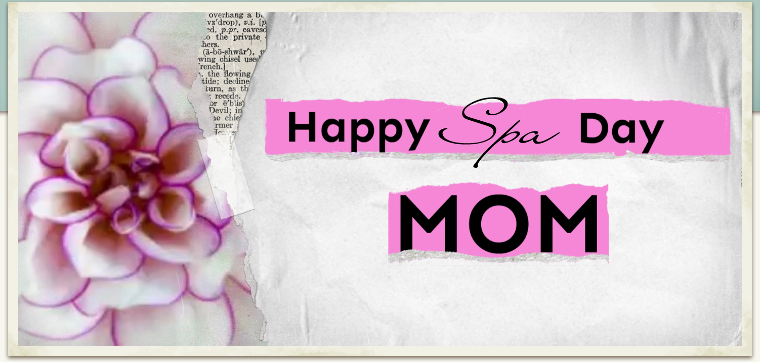 Happy Spa Day Mom! 